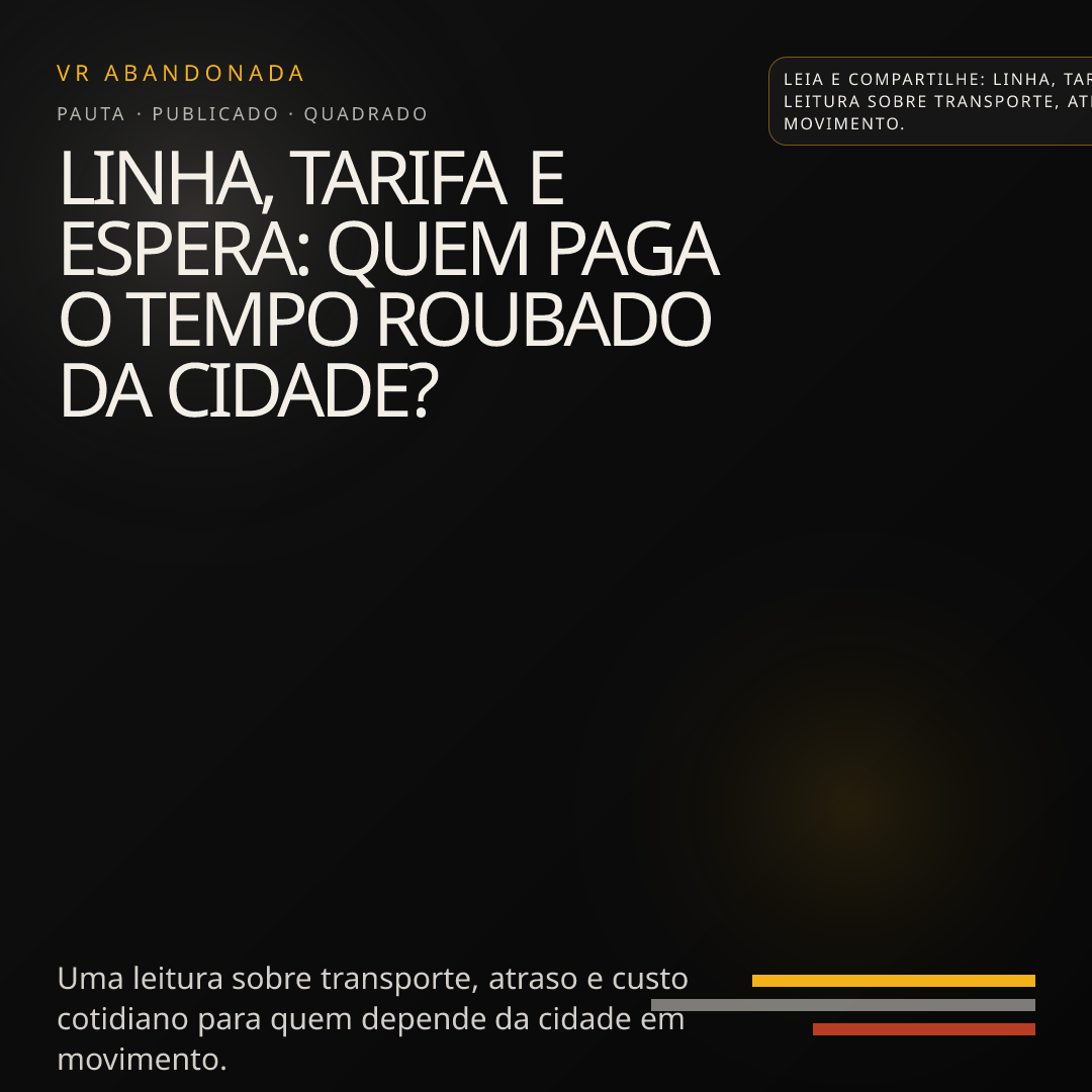 Prévia quadrada de Linha, tarifa e espera: quem paga o tempo roubado da cidade?
